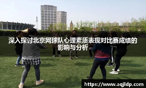 深入探讨北京网球队心理素质表现对比赛成绩的影响与分析